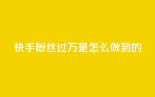 快手粉丝过万是怎么做到的 - 如何在快手轻松突破一万粉丝的秘诀~