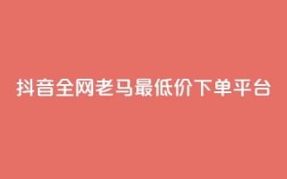 抖音全网老马最低价下单平台,免费领取10000播放量 - dy下单赞 - 冲qq点赞