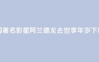 法国著名影星阿兰·德龙去世 享年88岁