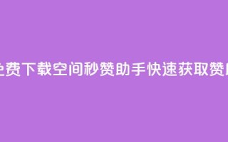 免费下载QQ空间秒赞助手，快速获取赞助！