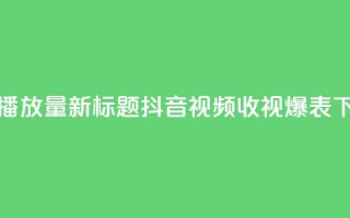 抖音播放量 - 新标题：抖音视频收视爆表!