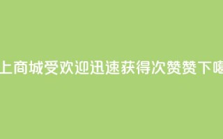 网上商城受欢迎，迅速获得100次赞赞