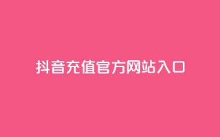 抖音充值官方网站入口 - 抖音官方充值入口全面指南。