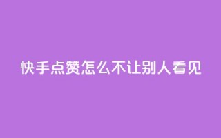 快手点赞怎么不让别人看见?,卡盟拼多多领现金助力 - 拼多多刷助力 - 24小时低价在线下单平台雷神