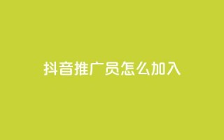 抖音推广员怎么加入,自助下单小程序 - 名片10万赞 - Ks24小时低价秒单业务