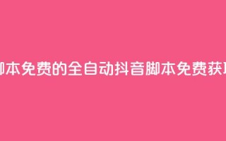 抖音全自动脚本免费的 - 全自动抖音脚本免费获取指南！