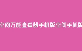 qq空间万能查看器2024手机版(QQ空间2024手机版-多功能浏览器)