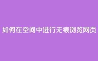 如何在QQ空间中进行无痕浏览网页？