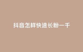 抖音怎样快速长粉一千 - 抖音粉丝快速增长方法，轻松获取1000名忠实粉丝~