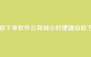 qq云商城24小时自助下单软件 - qq云商城24小时便捷自助下单工具!