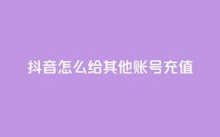 抖音怎么给其他账号充值 - 如何为他人账号在抖音进行充值？~