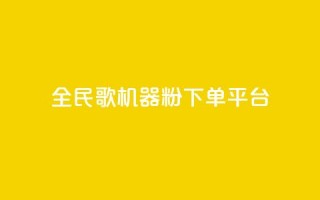 全民K歌机器粉下单平台 - 全民K歌机器粉购物平台，畅享随时点歌狂欢~