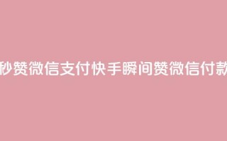 快手一秒5000赞微信支付 - 快手瞬间5000赞微信付款。