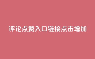 评论点赞入口链接，点击增加。