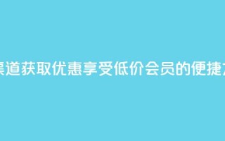 qq会员低价渠道 - 获取优惠：享受低价qq会员的便捷方式！~