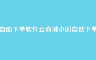 qq云商城24小时自助下单软件(QQ云商城24小时自助下单工具)