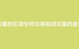 qq空间访客量和浏览量的区别 - QQ空间访客和浏览量的差异 详细解析~