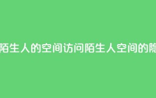 qq怎么无痕访问陌生人的空间(访问陌生人QQ空间的隐身方法)