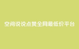 空间说说点赞全网最低价平台,dy自助平台业务下单真人 - 免费QQ空间说说赞软件 - 抖音24小时自助点赞下单