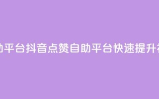 抖音点赞网页自助平台 - 抖音点赞自助平台：快速提升视频点赞量!