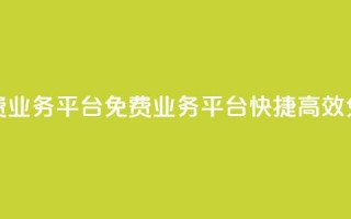 ks免费业务平台(KS免费业务平台 快捷、高效、免费)