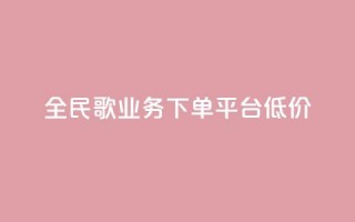 全民k歌业务下单平台低价,免费领10000播放量软件 - 快手点赞自助平台有哪些 - ks业务低价自助下单转发