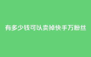 有多少钱可以卖掉快手1000万粉丝？