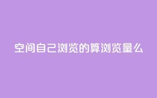 qq空间自己浏览的算浏览量么,巨量千川涨1000粉丝靠谱吗 - qq号批发1元一个可改密 - 免费的QQ个人名片