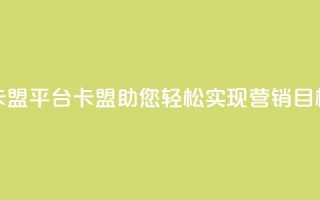 51卡盟平台(51卡盟：助您轻松实现营销目标)