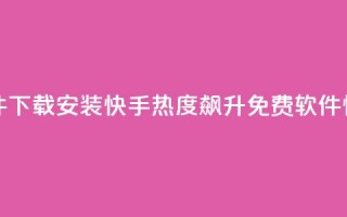 快手涨热度免费软件下载安装 - 快手热度飙升！免费软件，快速下载安装。