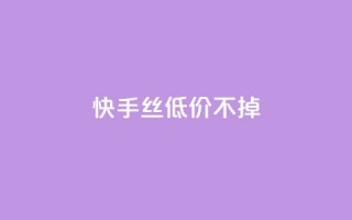 快手丝低价不掉 - QQ互吧