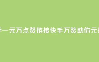 快手一元1万点赞链接(快手：1万赞助你，1元即有)