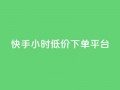 快手24小时低价下单平台,卡盟在线下单平台最低价 - 快手1到100级价格表图片 - 1元涨100粉抖音