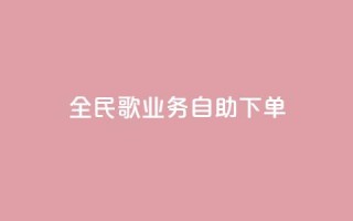 全民k歌业务自助下单,涨粉上热门 - 快手热门助手软件 - 低价qq超级会员