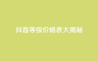 抖音等级价格表大揭秘 1-60级全新解析