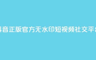 抖音正版官方：无水印短视频社交平台