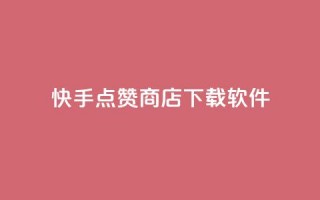 快手点赞商店下载软件,QQ动态点赞链接 - 网红商城自助下单ios - 卡盟qq小号低价号