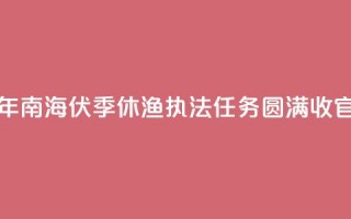 2024年南海伏季休渔执法任务圆满收官