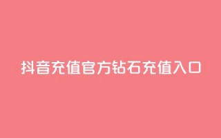 抖音充值官方钻石充值入口 - 抖音官方钻石充值入口，充值更便捷，快速获取钻石！!