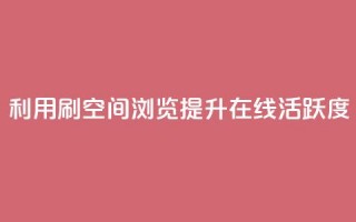 利用刷QQ空间浏览提升在线活跃度