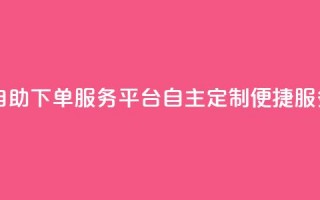 ks自助下单服务平台——自主定制便捷服务