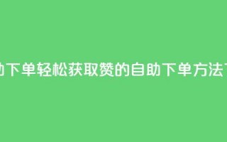 qq赞自助下单 - 轻松获取QQ赞的自助下单方法~