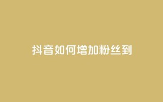 抖音如何增加粉丝到1000 - 抖音粉丝狂涨方法：轻松增加1000粉丝！~