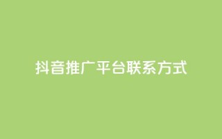 抖音推广平台联系方式 - 抖音推广平台联系方式全揭秘！详询获取！~