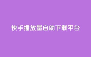 快手播放量自助下载平台,空间赞 - 快手赞1万免费领 - 快手1到120级消费明细表2024