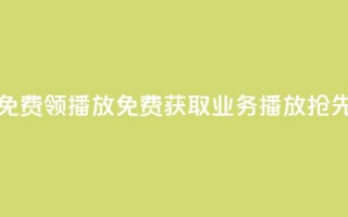 ks业务免费领播放(免费获取KS业务播放，抢先体验！)