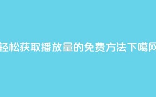 轻松获取KS播放量的免费方法