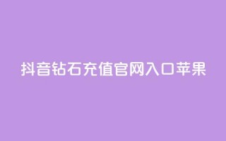 抖音钻石充值官网入口苹果 - 抖音钻石充值官网入口苹果新选择!