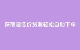 获取超低价货源，轻松自助下单