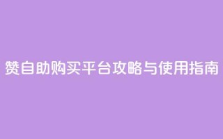 QQ赞自助购买平台攻略与使用指南